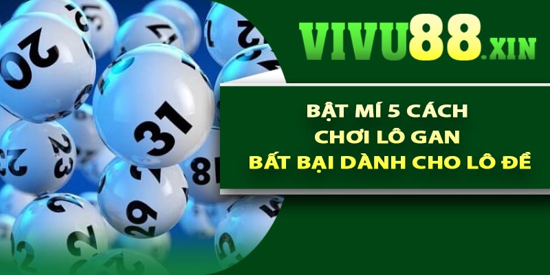 Bật mí 5 cách chơi lô gan bất bại dành cho lô đề