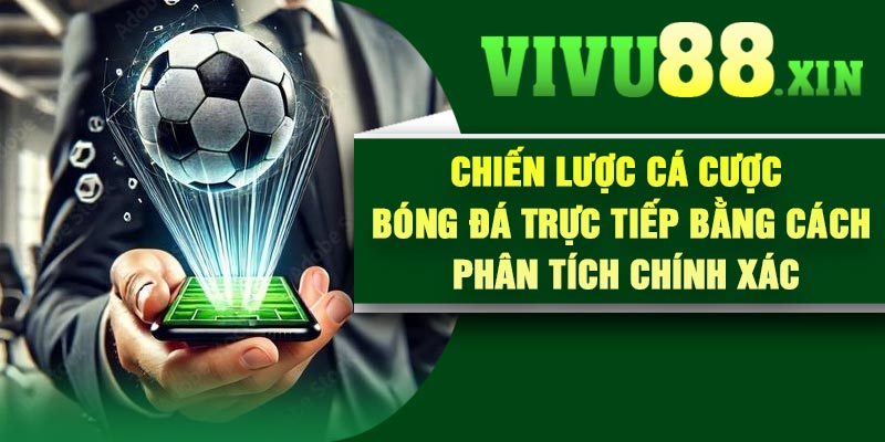Chiến lược cá cược bóng đá trực tiếp bằng phân tích chính xác