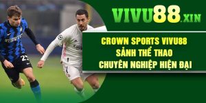 Crown Sports Vivu88 – Sảnh Thể Thao Chuyên Nghiệp Hiện Đại
