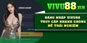 Đăng Nhập Vivu88 – Truy Cập Nhanh Chóng Để Trải Nghiệm