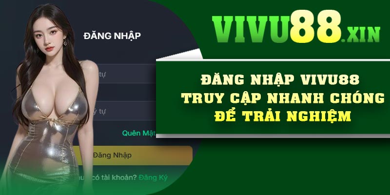 Đăng Nhập Vivu88 – Truy Cập Nhanh Chóng Để Trải Nghiệm