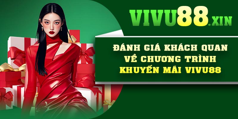 Đánh giá khách quan về chương trình khuyến mãi Vivu88