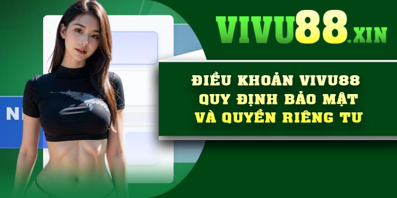 Điều khoản Vivu88 quy định bảo mật và quyền riêng tư