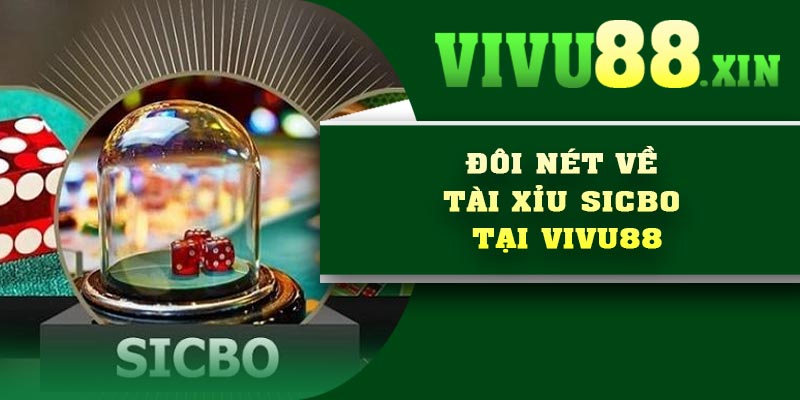 Đôi nét về Tài xỉu Sicbo tại Vivu88