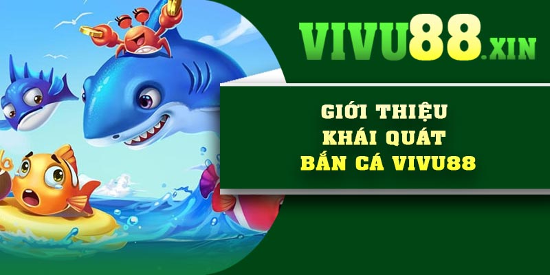 Giới thiệu khái quát bắn cá Vivu88
