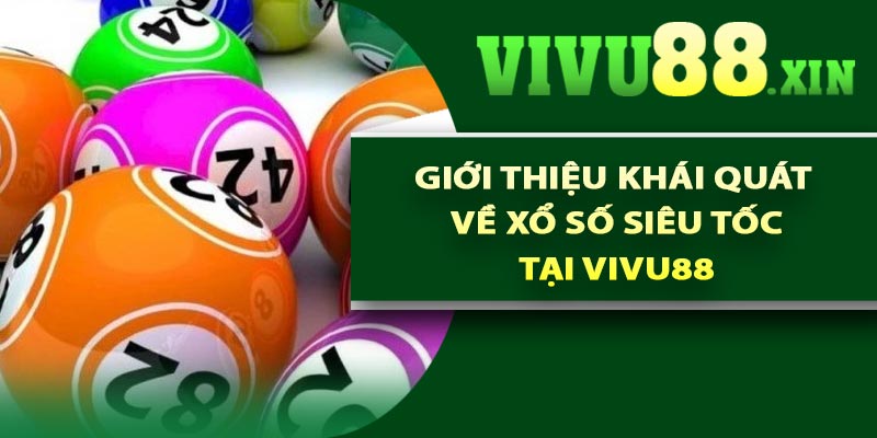 Giới thiệu khái quát về xổ số siêu tốc tại Vivu88