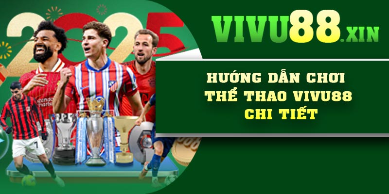 Hướng dẫn chơi thể thao Vivu88 chi tiết