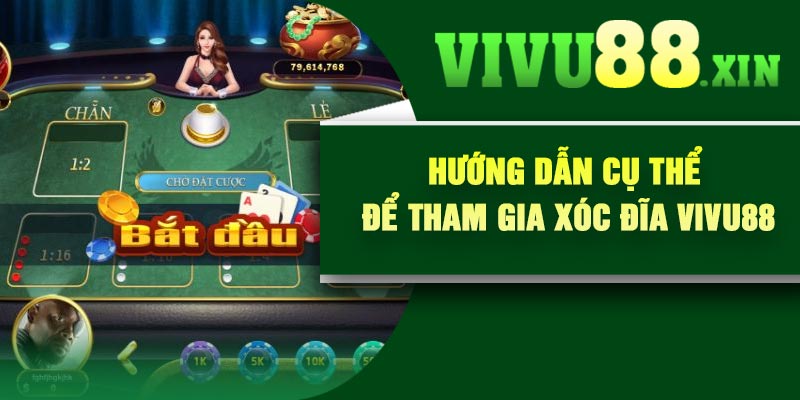 Hướng dẫn cụ thể để tham gia xóc đĩa Vivu88