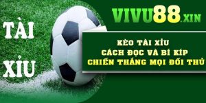 Kèo tài xỉu – Cách đọc và bí kíp chiến thắng mọi đối thủ