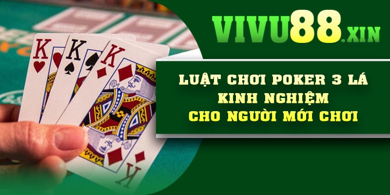 Luật Chơi Poker 3 lá – Kinh nghiệm cho người mới chơi
