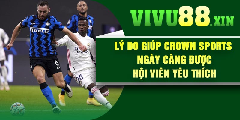 Lý do giúp Crown Sports ngày càng được hội viên yêu thích