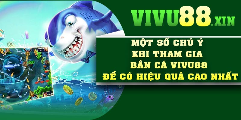 Một số chú ý khi tham gia bắn cá Vivu88 để có hiệu quả cao nhất