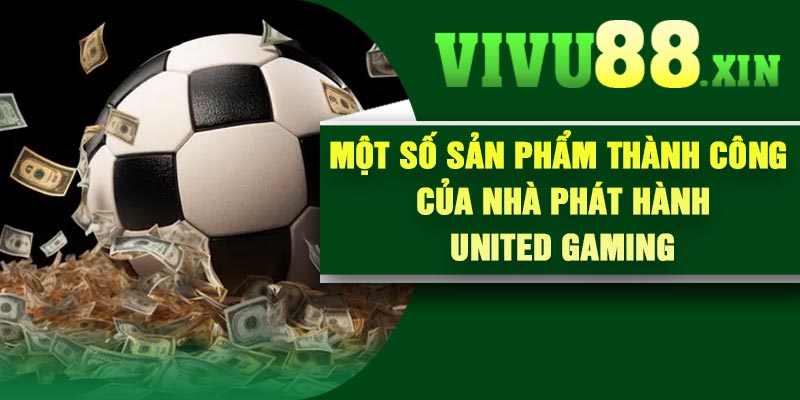 Một số sản phẩm thành công của nhà phát hành United Gaming