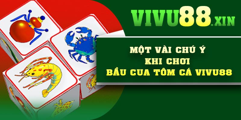 Một vài chú ý khi chơi Bầu Cua Tôm Cá Vivu88