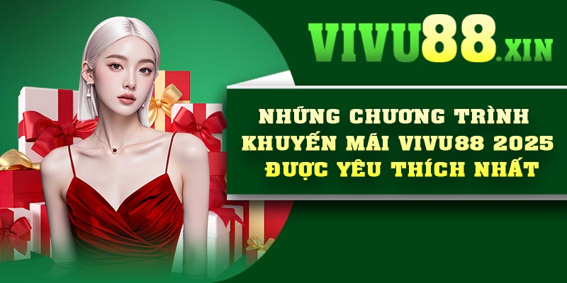 Những chương trình khuyến mãi Vivu88 2025 được yêu thích nhất