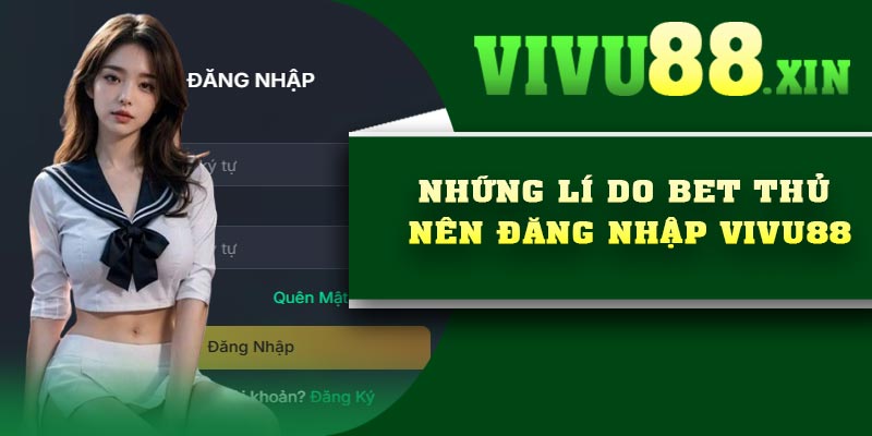 Những lí do bet thủ nên đăng nhập Vivu88