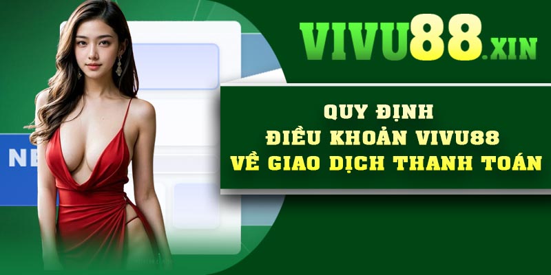 Quy định điều khoản Vivu88 về giao dịch thanh toán