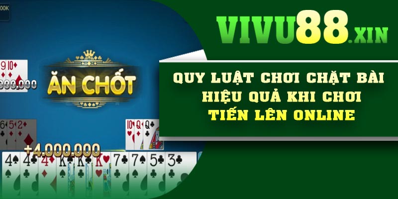 Quy luật chơi chặt bài hiệu quả khi chơi Tiến Lên Online