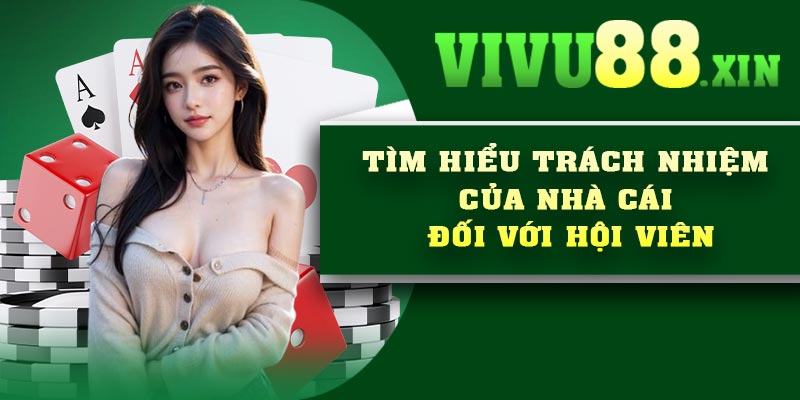 Tìm hiểu trách nhiệm của nhà cái đối với hội viên