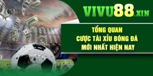 Tổng Quan Cược Tài Xỉu Bóng Đá Mới Nhất Hiện Nay