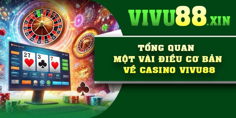 Tổng quan một vài điều cơ bản về Casino Vivu88
