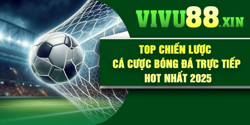 Top Chiến Lược Cá Cược Bóng Đá Trực Tiếp Hot Nhất 2025