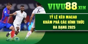 Tỷ Lệ Kèo Macao – Khám phá các hình thức đa dạng 2025