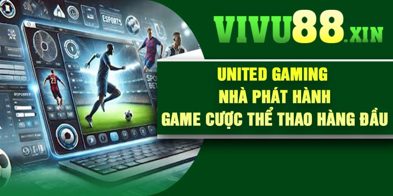 United Gaming – Nhà Phát Hành Game Cược Thể Thao Hàng Đầu
