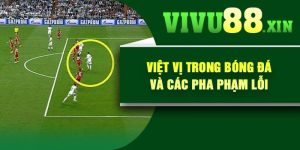 Việt Vị Trong Bóng Đá Và Các Pha Phạm Lỗi