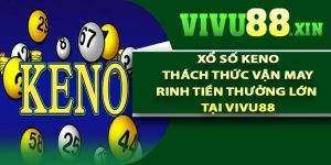 Xổ số Keno – Thách thức vận may rinh tiền thưởng lớn tại Vivu88