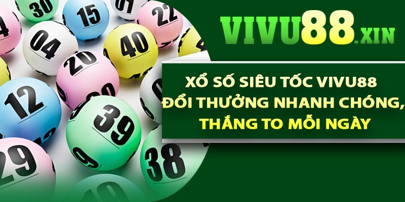 Xổ số Siêu Tốc Vivu88 – Đổi thưởng nhanh chóng, thắng to mỗi ngày